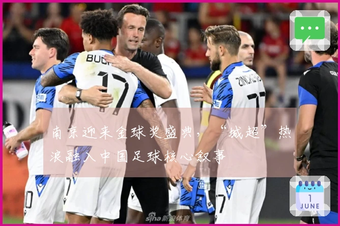 南京迎来金球奖盛典，“城超”热浪融入中国足球核心叙事