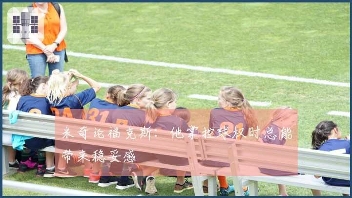 米奇论福克斯：他掌控球权时总能带来稳妥感