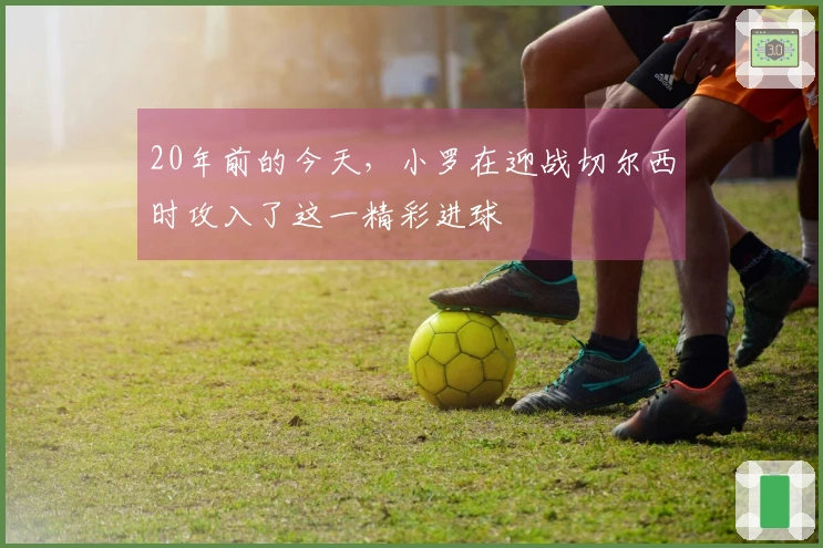 20年前的今天，小罗在迎战切尔西时攻入了这一精彩进球
